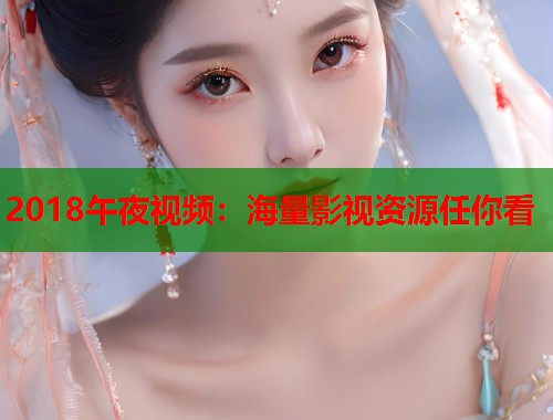 2018午夜视频：海量影视资源任你看  第1张