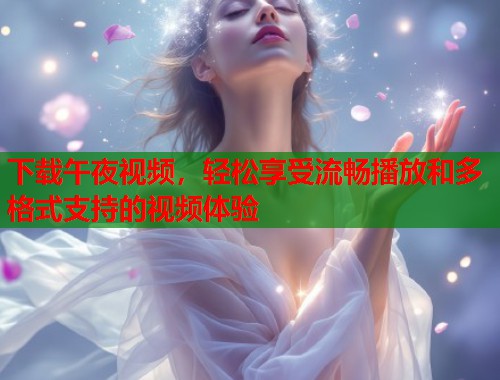 下载午夜视频，轻松享受流畅播放和多格式支持的视频体验  第2张