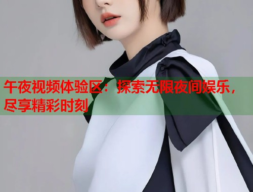 午夜视频体验区：探索无限夜间娱乐，尽享精彩时刻  第2张