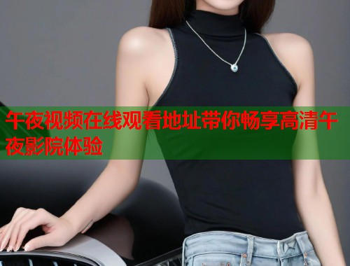 午夜视频在线观看地址带你畅享高清午夜影院体验  第2张