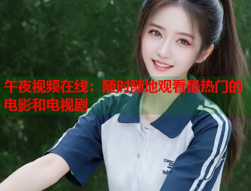 午夜视频在线：随时随地观看最热门的电影和电视剧
